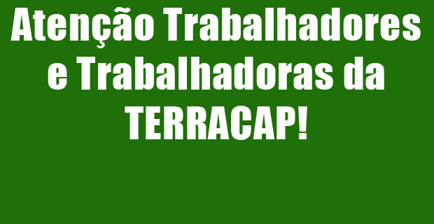 Atenção Trabalhadores e Trabalhadoras da TERRACAP