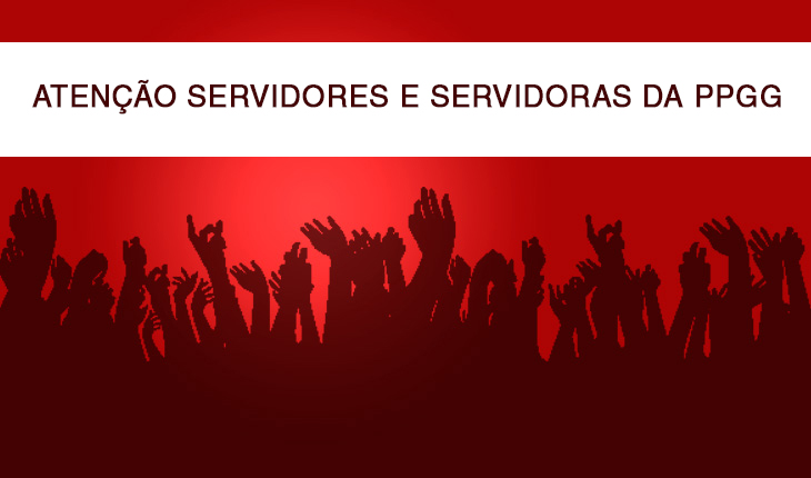 Atenção servidores e servidoras da PPGG