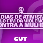 21 dias de ativismo: a luta pelo fim da violência contra a mulher